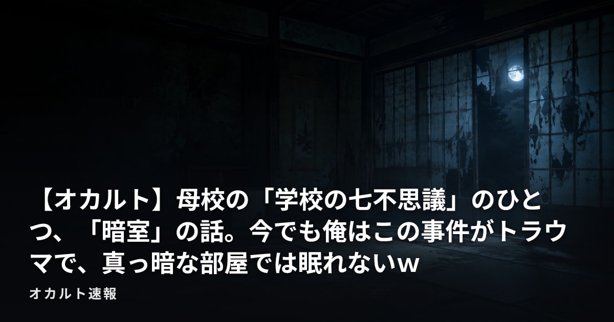 【オカルト】母校の「学校の七不思議」のひとつ、「暗室」の話。今でも俺はこの事件がトラウマで、真っ暗な部屋では眠れないｗ