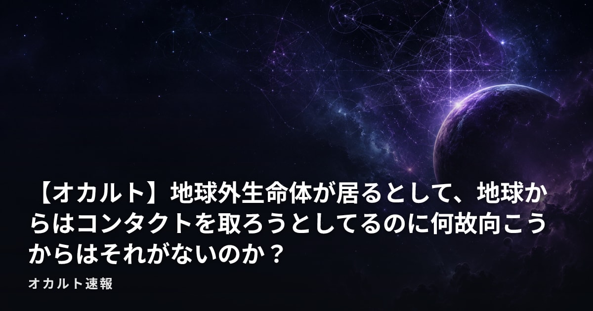 【オカルト】地球外生命体が居るとして、地球からはコンタクトを取ろうとしてるのに何故向こうからはそれがないのか？