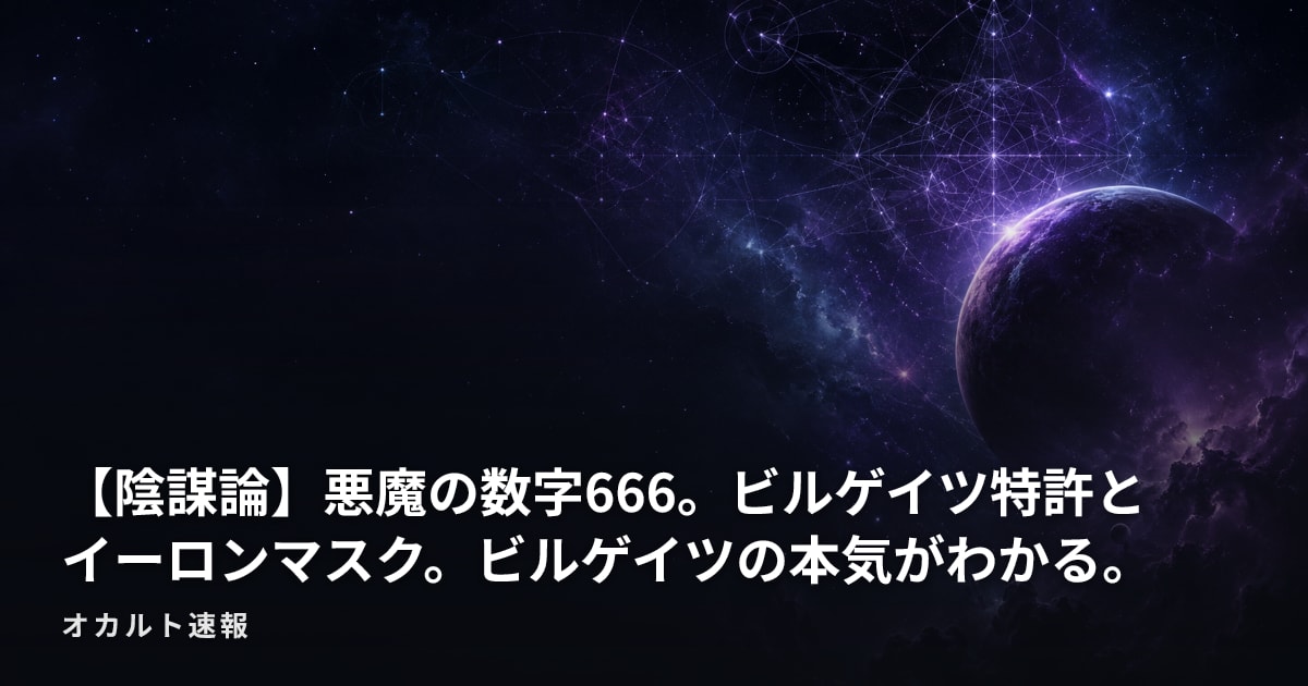 【陰謀論】悪魔の数字666。ビルゲイツ特許とイーロンマスク。ビルゲイツの本気がわかる。