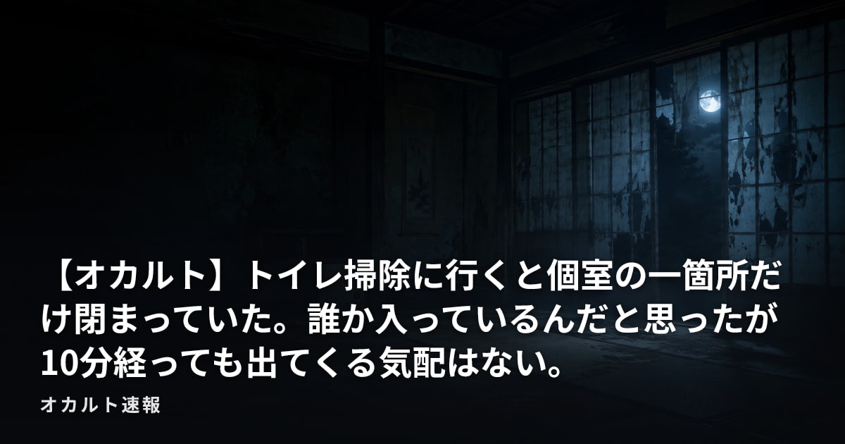 【オカルト】トイレ掃除に行くと個室の一箇所だけ閉まっていた。誰か入っているんだと思ったが10分経っても出てくる気配はない。
