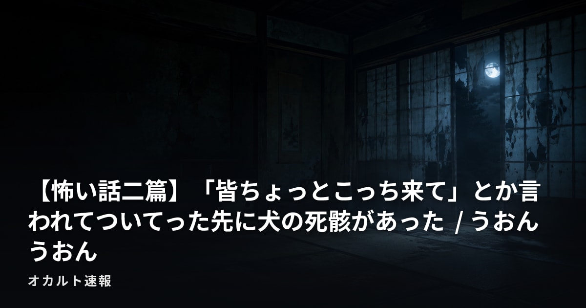 【怖い話二篇】「皆ちょっとこっち来て」とか言われてついてった先に犬の死骸があった / うおん　うおん