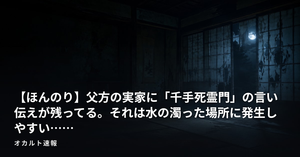 【ほんのり】父方の実家に「千手死霊門」の言い伝えが残ってる。それは水の濁った場所に発生しやすい……