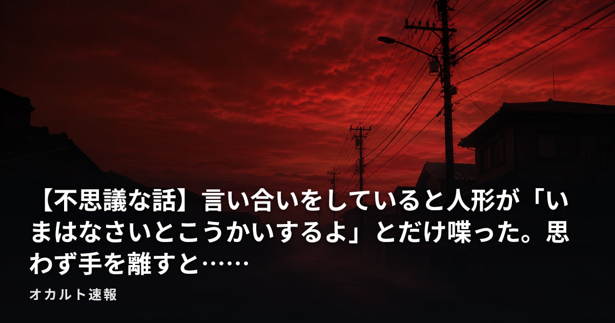 【不思議な話】言い合いをしていると人形が「いまはなさいとこうかいするよ」とだけ喋った。思わず手を離すと……