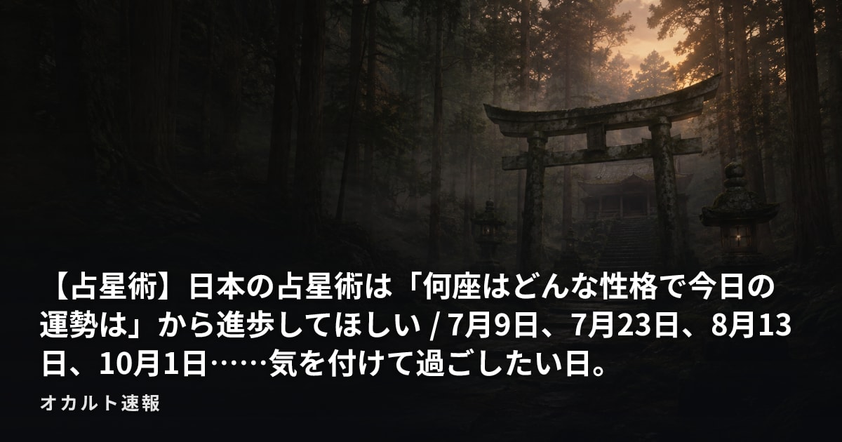 【占星術】日本の占星術は「何座はどんな性格で今日の運勢は」から進歩してほしい / 7月9日、7月23日、8月13日、10月1日……気を付けて過ごしたい日。