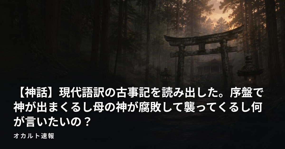 【神話】現代語訳の古事記を読み出した。序盤で神が出まくるし母の神が腐敗して襲ってくるし何が言いたいの？