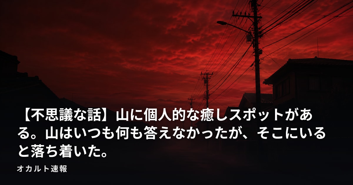 【不思議な話】山に個人的な癒しスポットがある。山はいつも何も答えなかったが、そこにいると落ち着いた。