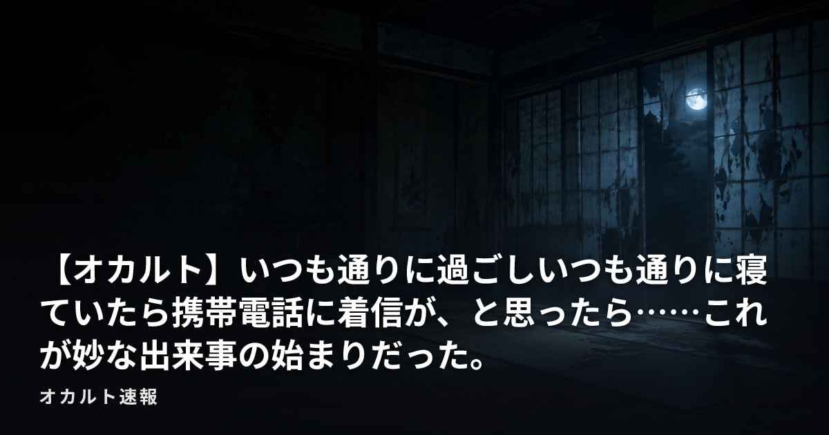 【オカルト】いつも通りに過ごしいつも通りに寝ていたら携帯電話に着信が、と思ったら……これが妙な出来事の始まりだった。