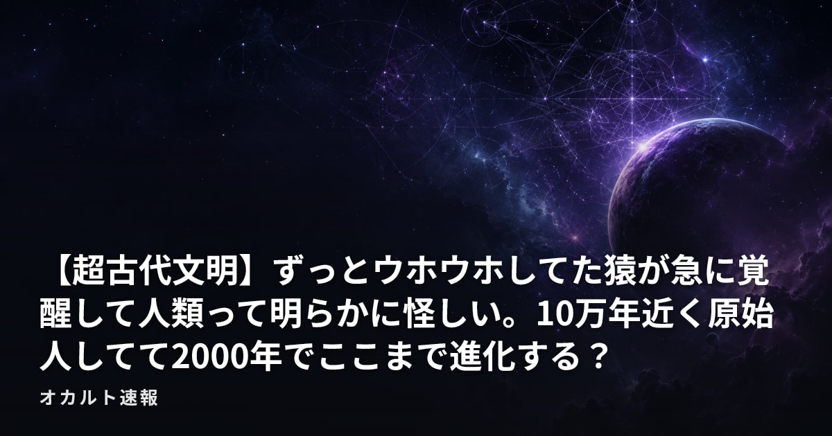 【超古代文明】ずっとウホウホしてた猿が急に覚醒して人類って明らかに怪しい。10万年近く原始人してて2000年でここまで進化する？