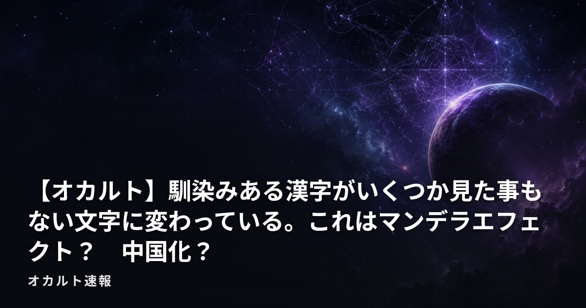 【オカルト】馴染みある漢字がいくつか見た事もない文字に変わっている。これはマンデラエフェクト？　中国化？