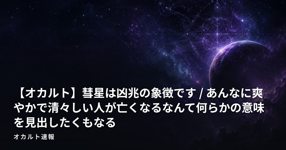 【オカルト】彗星は凶兆の象徴です / あんなに爽やかで清々しい人が亡くなるなんて何らかの意味を見出したくもなる
