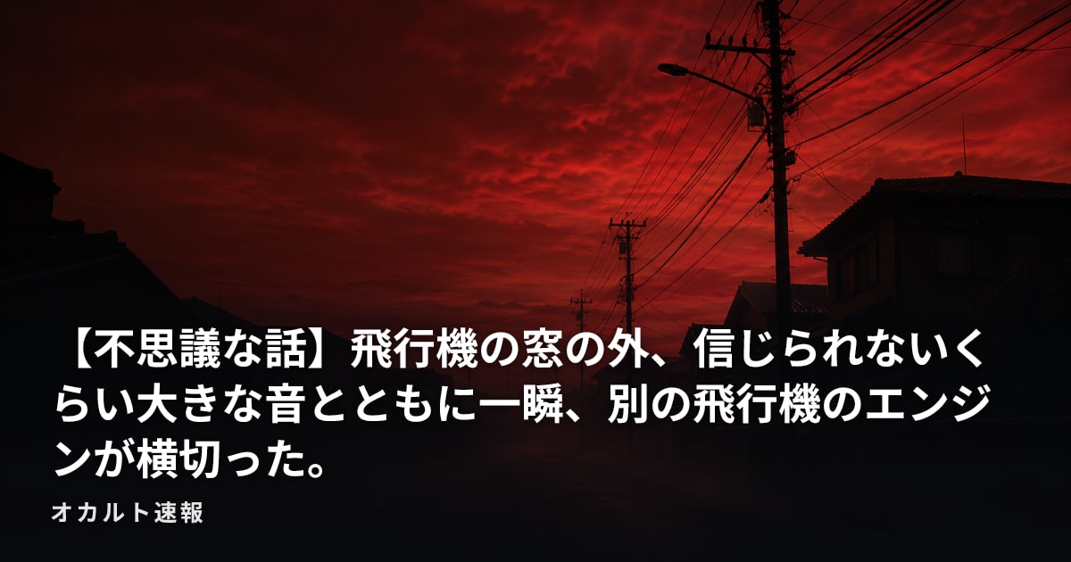 【不思議な話】飛行機の窓の外、信じられないくらい大きな音とともに一瞬、別の飛行機のエンジンが横切った。