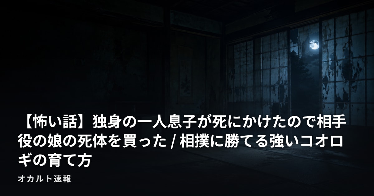 【怖い話】独身の一人息子が死にかけたので相手役の娘の死体を買った / 相撲に勝てる強いコオロギの育て方