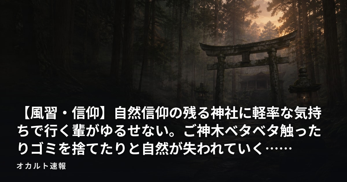 【風習・信仰】自然信仰の残る神社に軽率な気持ちで行く輩がゆるせない。ご神木ベタベタ触ったりゴミを捨てたりと自然が失われていく……