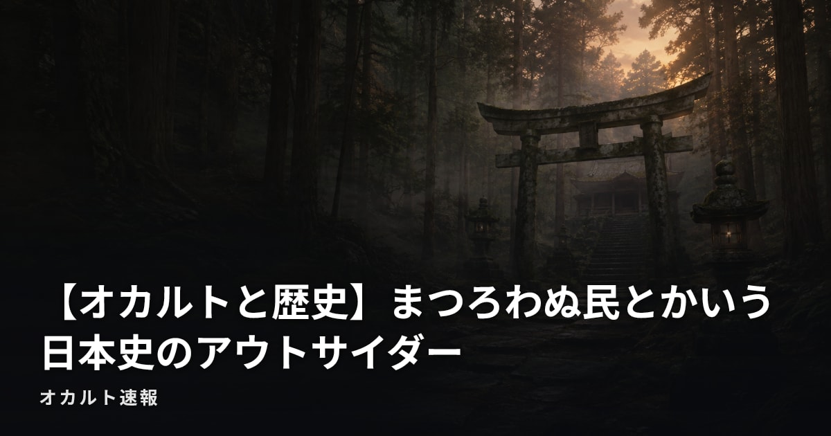 【オカルトと歴史】まつろわぬ民とかいう日本史のアウトサイダー