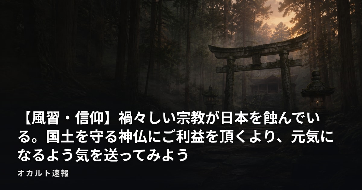 【風習・信仰】禍々しい宗教が日本を蝕んでいる。国土を守る神仏にご利益を頂くより、元気になるよう気を送ってみよう