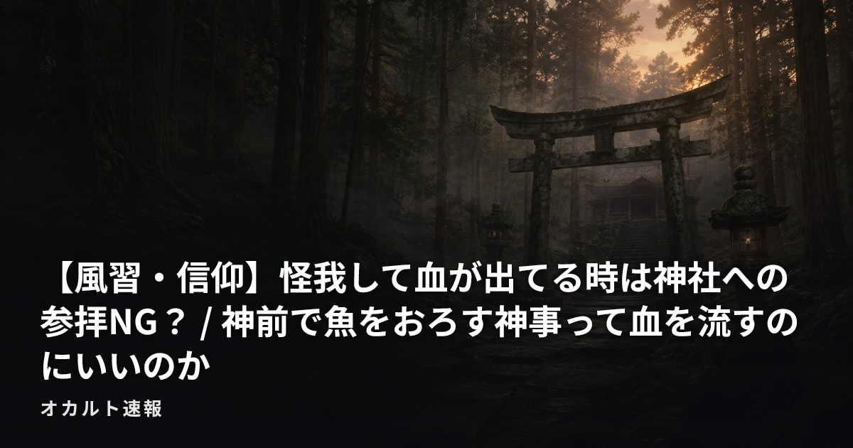 【風習・信仰】怪我して血が出てる時は神社への参拝NG？ / 神前で魚をおろす神事って血を流すのにいいのか