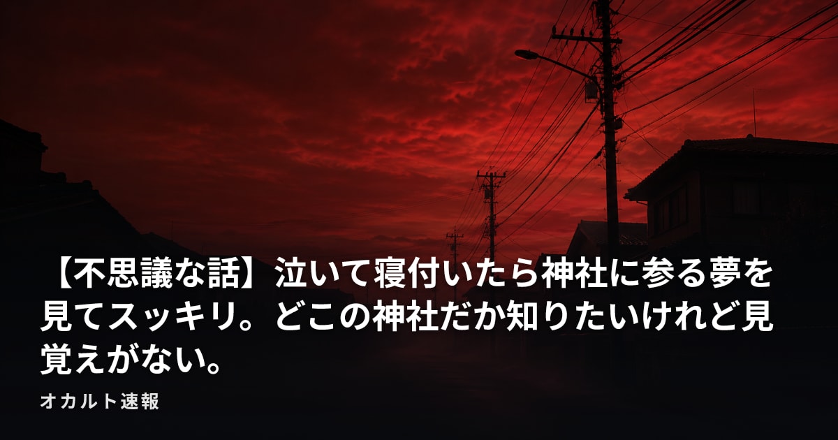 【不思議な話】泣いて寝付いたら神社に参る夢を見てスッキリ。どこの神社だか知りたいけれど見覚えがない。