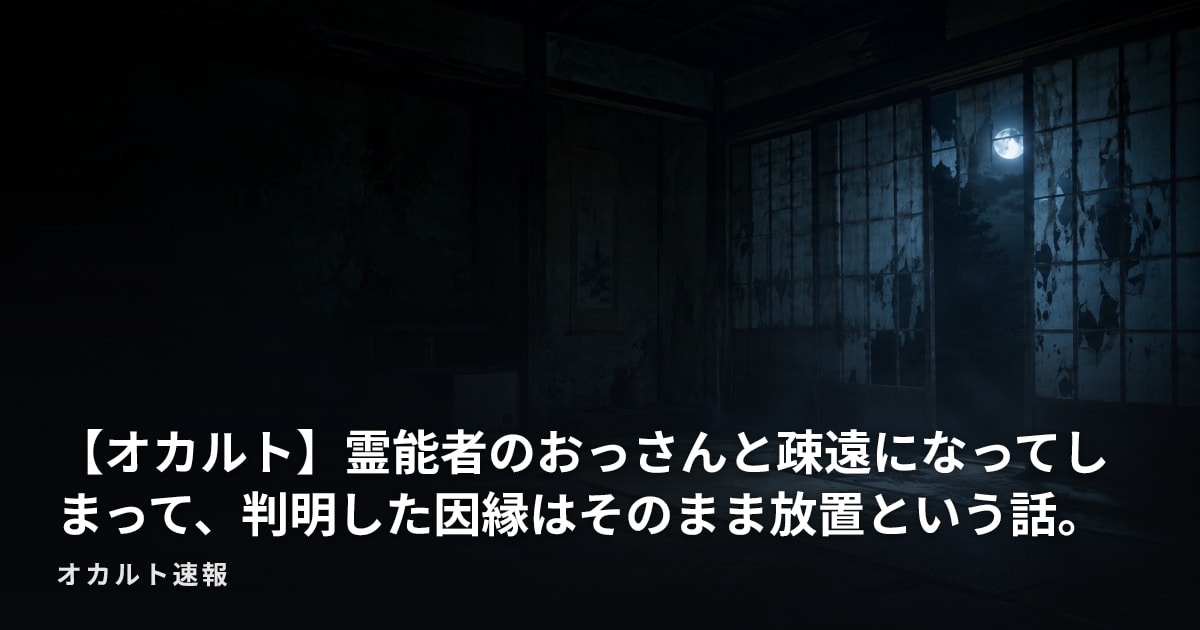 【オカルト】霊能者のおっさんと疎遠になってしまって、判明した因縁はそのまま放置という話。