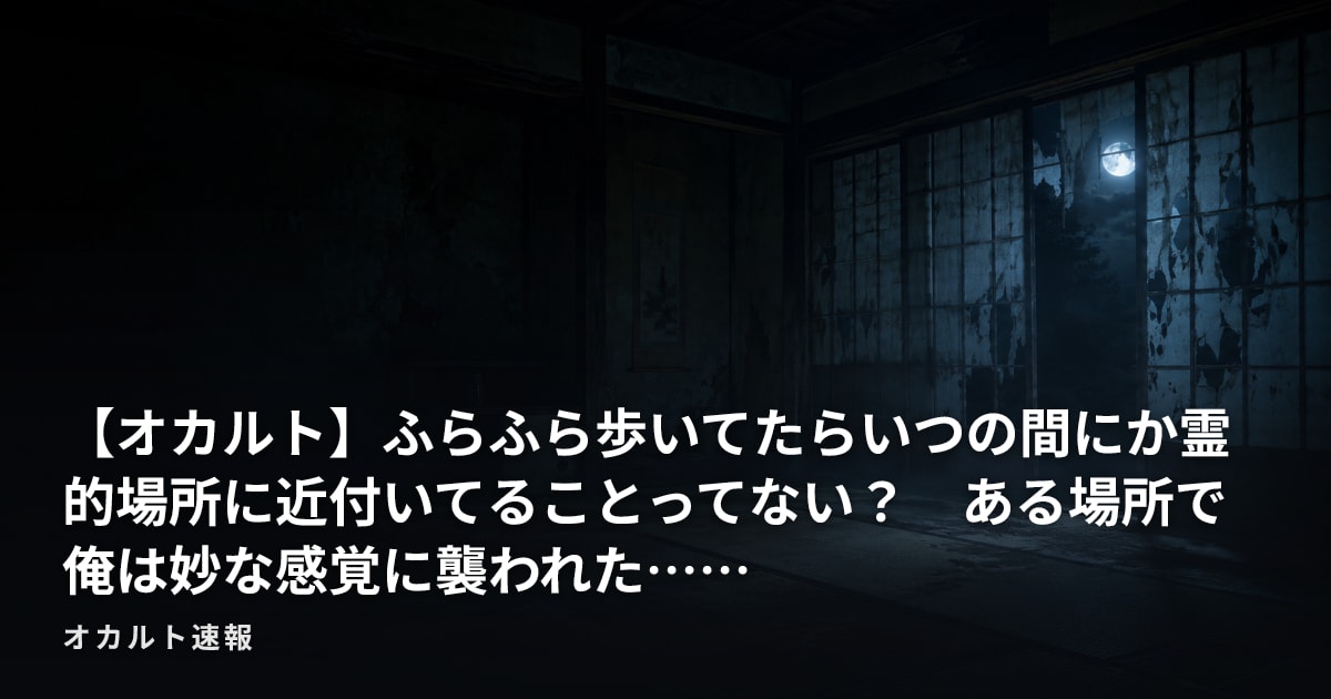 【オカルト】ふらふら歩いてたらいつの間にか霊的場所に近付いてることってない？　ある場所で俺は妙な感覚に襲われた……