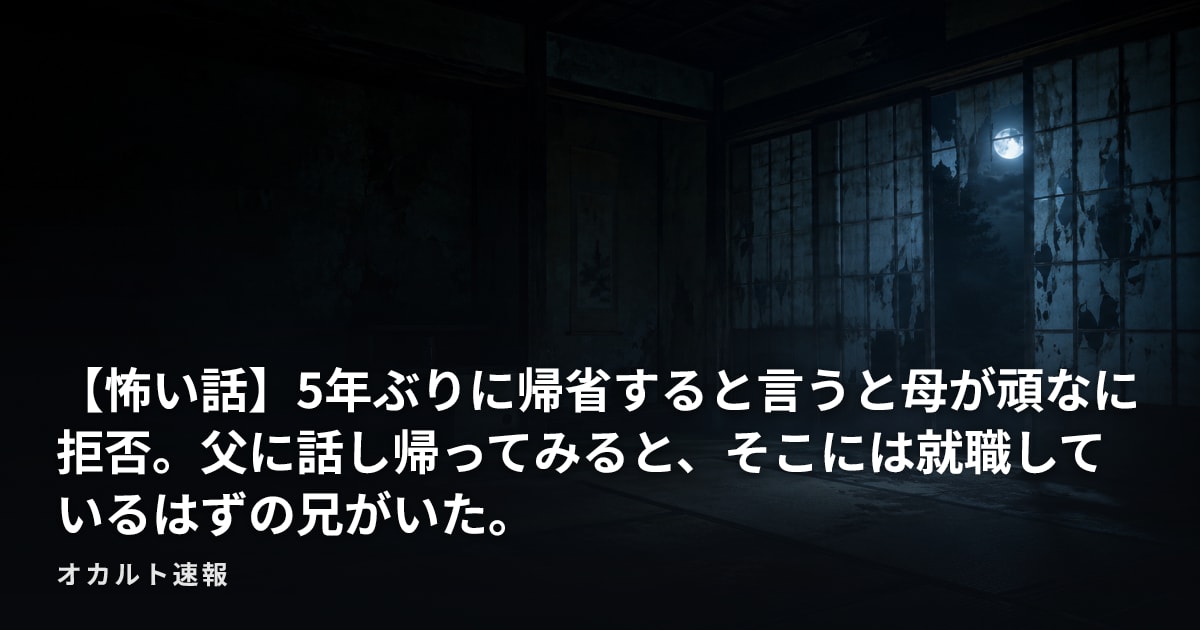 【怖い話】5年ぶりに帰省すると言うと母が頑なに拒否。父に話し帰ってみると、そこには就職しているはずの兄がいた。