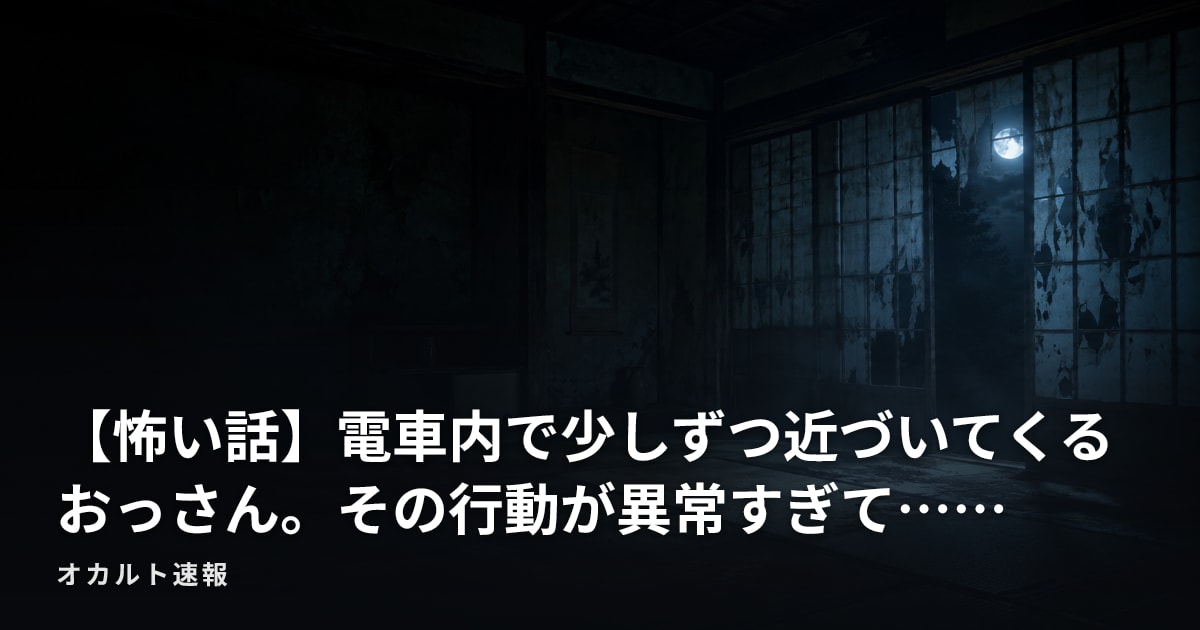 【怖い話】電車内で少しずつ近づいてくるおっさん。その行動が異常すぎて……