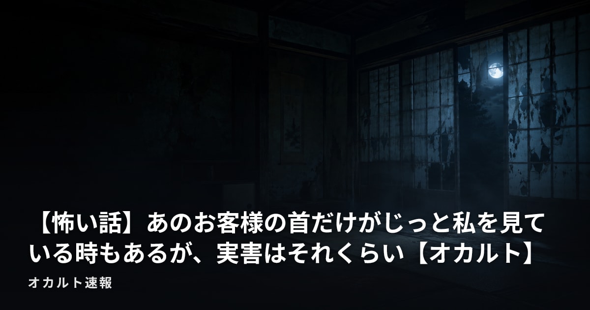【怖い話】あのお客様の首だけがじっと私を見ている時もあるが、実害はそれくらい【オカルト】