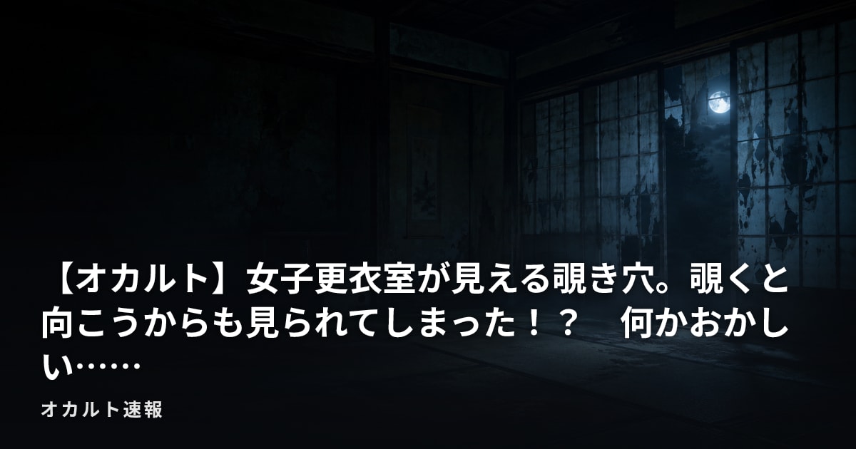 【オカルト】女子更衣室が見える覗き穴。覗くと向こうからも見られてしまった！？　何かおかしい……