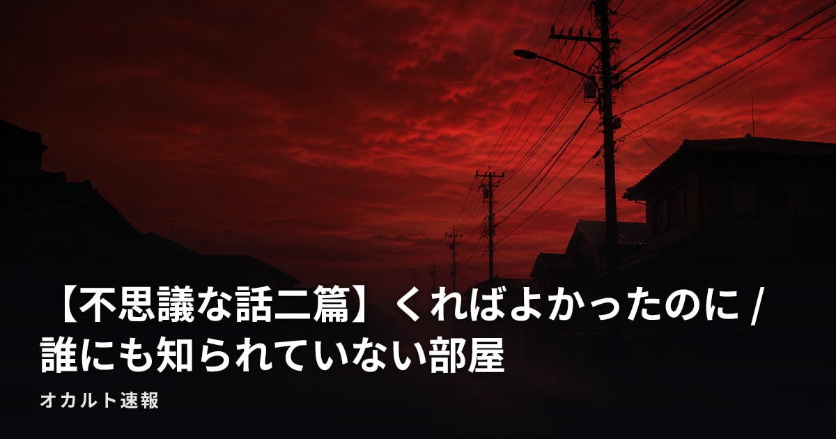 【不思議な話二篇】くればよかったのに / 誰にも知られていない部屋