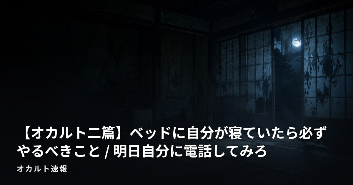 【オカルト二篇】ベッドに自分が寝ていたら必ずやるべきこと / 明日自分に電話してみろ