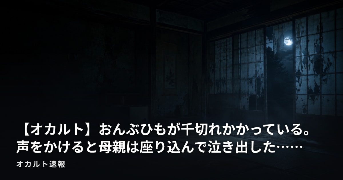 【オカルト】おんぶひもが千切れかかっている。声をかけると母親は座り込んで泣き出した……