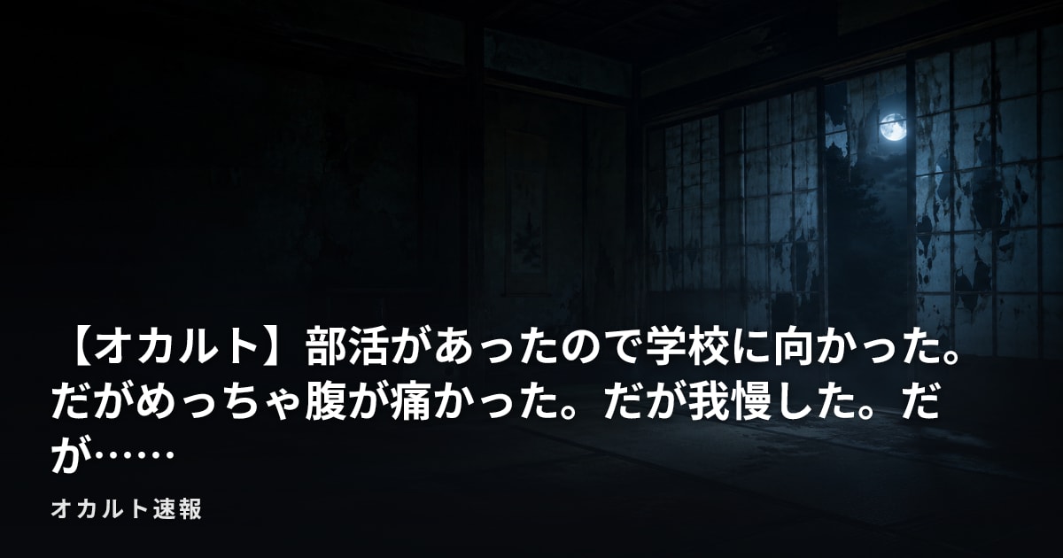 【オカルト】部活があったので学校に向かった。だがめっちゃ腹が痛かった。だが我慢した。だが……
