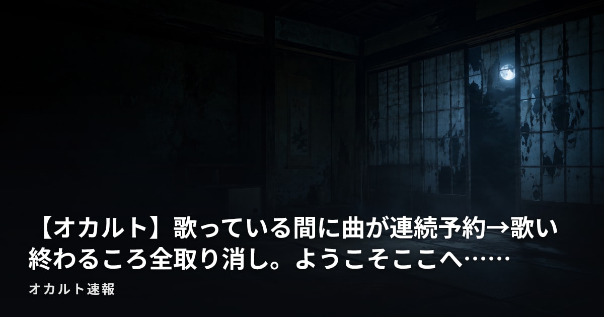 【オカルト】歌っている間に曲が連続予約→歌い終わるころ全取り消し。ようこそここへ……