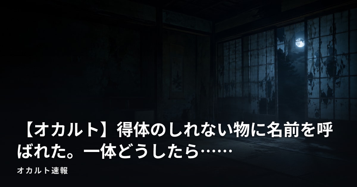 【オカルト】得体のしれない物に名前を呼ばれた。一体どうしたら……