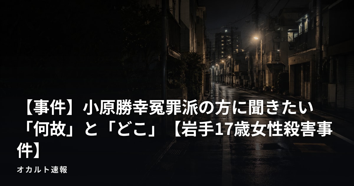 【事件】小原勝幸冤罪派の方に聞きたい「何故」と「どこ」【岩手17歳女性殺害事件】