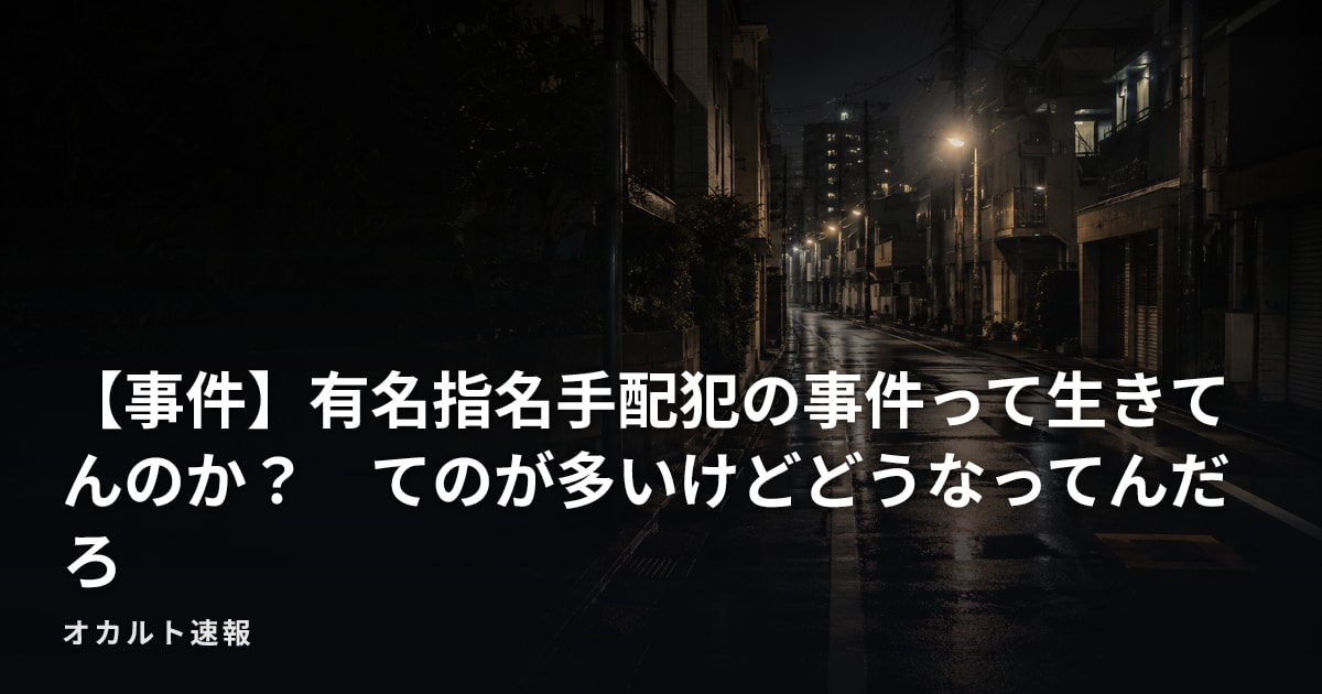 【事件】有名指名手配犯の事件って生きてんのか？　てのが多いけどどうなってんだろ