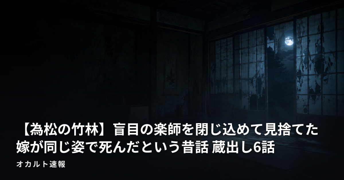 【為松の竹林】盲目の楽師を閉じ込めて見捨てた嫁が同じ姿で死んだという昔話 蔵出し6話